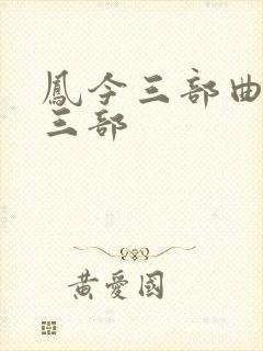 凤今三部曲是哪三部