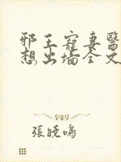 邪王宠妻医妃休想出墙全文免费阅读