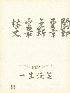 林云免费阅读全文最新章节免费阅读