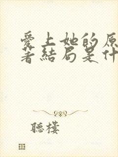 爱上她的原因原著结局是什么