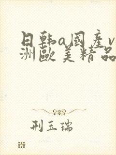 日韩a国产v亚洲欧美精品