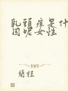 乳头痒是什么原因呢女性