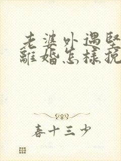 老婆外遇坚决要离婚怎样挽回