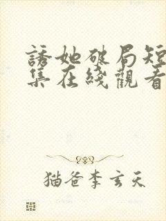 诱她破局短剧全集在线观看免费高清封面