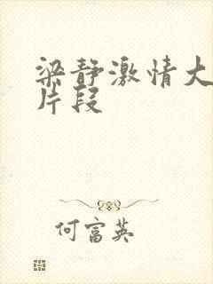 梁静激情大尺度片段