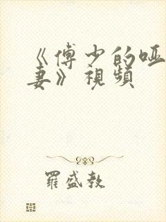 《傅少的哑巴新妻》视频