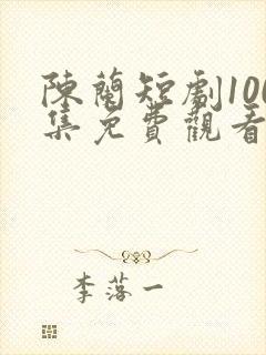 陈兰短剧100集免费观看