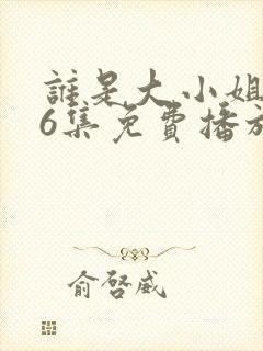 谁是大小姐第56集免费播放