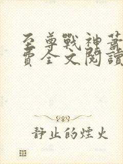 至尊战神萧尘免费全文阅读