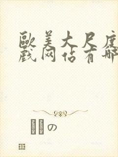 欧美大尺度的床戏网站有哪些