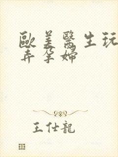 欧美医生玩弄玩弄孕妇