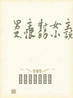 男主对女主又爱又恨的小说