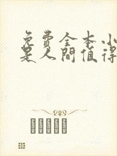 免费全本小说你是人间值得