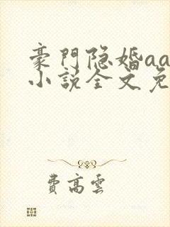 豪门隐婚aa制小说全文免费阅读