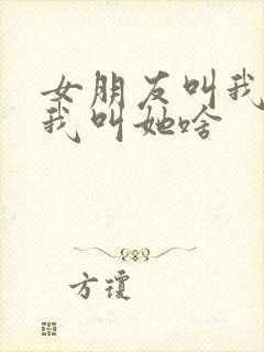 女朋友叫我长官我叫她啥