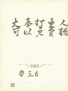 大奉打更人哪里可以免费听书