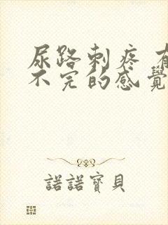 尿路刺疼 有尿不完的感觉