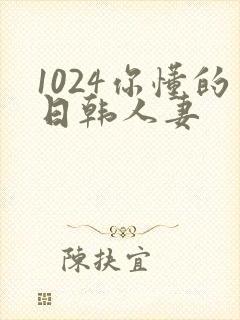 1024你懂的日韩人妻