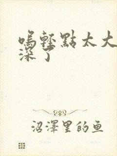 呜轻点太大了太深了