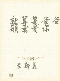 就算是爸爸我也愿意爱你