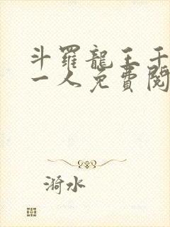 斗罗龙王千古第一人免费阅读笔趣阁