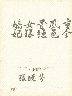 嫡女贵凰重生毒妃狠绝色全文免费