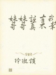 妹妹说有我这种哥哥真不幸短剧免费全集