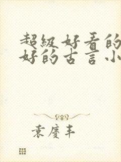 超级好看的文笔好的古言小说推荐啊