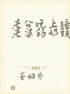 老公晚上睡觉吸老婆的奶头