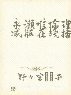 永濑唯伦理无删减版在线播放