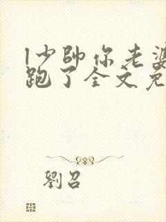 l少帅你老婆又跑了全文免费阅读