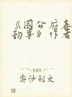 《国公府春闺小韵事》作者:女王不在家