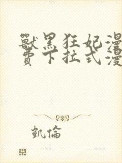 兽黑狂妃漫画免费下拉式漫画奇漫屋