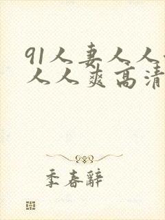 91人妻人人澡人人爽高清