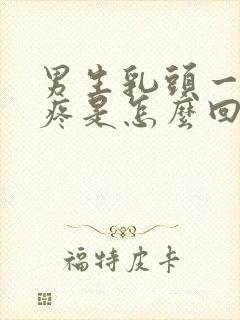 男生乳头一碰就疼是怎么回事封面