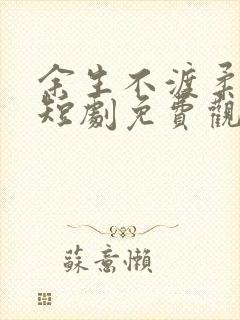 余生不渡柔情烬短剧免费观看