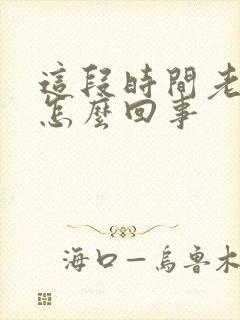 这段时间老头疼怎么回事