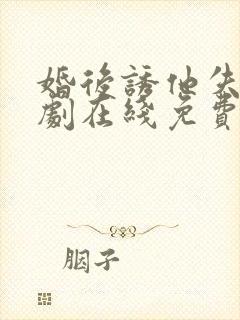 婚后诱他失控短剧在线免费观看