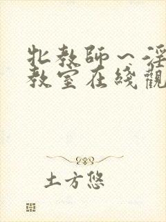 牝教师～淫辱の教室在线观看