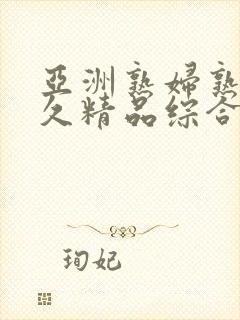 亚洲熟妇熟女久久精品综合