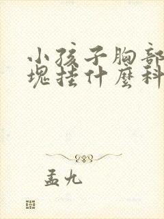 小孩子胸部有硬块挂什么科