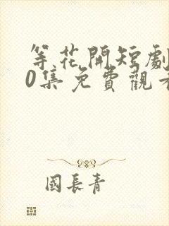 等花开短剧100集免费观看封面