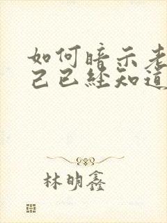 如何暗示老公自己已经知道他出轨了