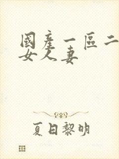 国产一区二区熟女人妻