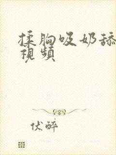 揉胸吸奶舔下面视频