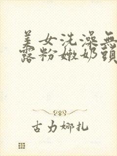 美女洗澡无遮挡露粉嫩奶头封面