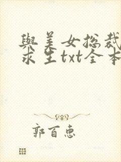 与美女总裁荒岛求生txt全本