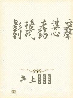 影后老婆突然听到我的心声的小说