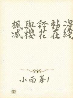 枫与铃动漫无删减樱花在线看