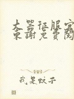 大器征服官场秦东谢免费阅读